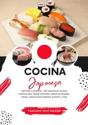 Cocina Japonesa: Aprenda a Preparar +60 Auténticas Recetas Tradicionales, desde Entradas, Platos Principales, Sopas, Salsas hasta Bebidas, Postres y más