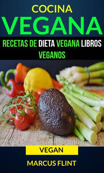 Cocina Vegana: Recetas de Dieta Vegana Libros Veganos (Vegan) - Marcus Flint