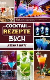 Cocktail Rezepte Buch,300 Tage Die leckersten Cocktails mit und ohne Alkohol selber mixen - inkl. BONUS Molekulare Cocktails + Gin Rezepte