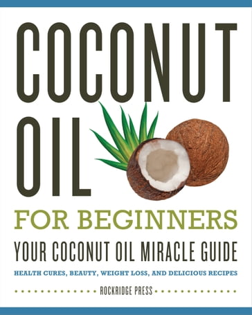 Coconut Oil for Beginners - Your Coconut Oil Miracle Guide - Rockridge Press