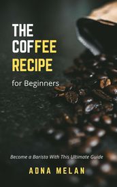 Coffee Recipe for Beginners: Become a Barista With This Ultimate Guide