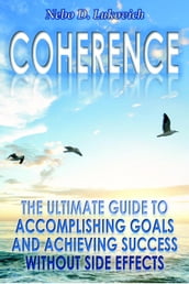 Coherence: The Ultimate Guide to Accomplishing Goals and Achieving Success Without Side Effects