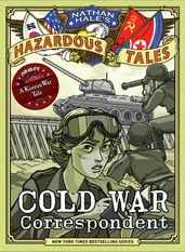 Cold War Correspondent (Nathan Hale s Hazardous Tales #11)