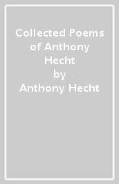 Collected Poems of Anthony Hecht