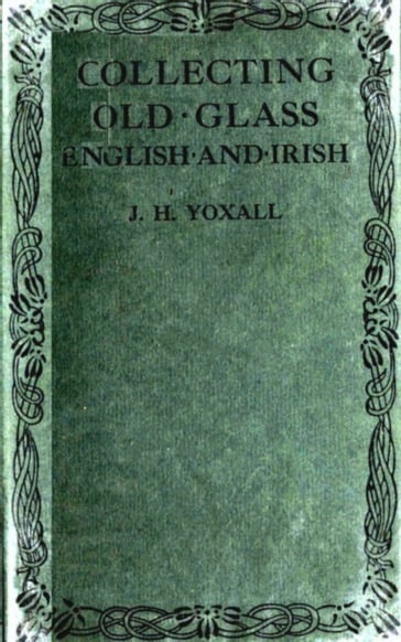 Collecting Old Glass - J. H. Yoxall