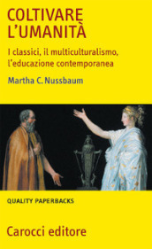 Coltivare l umanità. I classici, il multiculturalismo, l educazione contemporanea