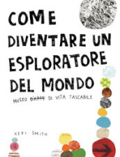 Come diventare un esploratore del mondo. Ediz. illustrata