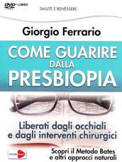 Come guarire dalla presbiopia. Liberati dagli occhiali e dagli interventi chirurgici. Con DVD