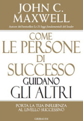 Come le persone di successo guidano gli altri. Porta la tua influenza al livello successivo