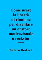 Come usare la libertà di riunione per diventare un oratore motivazionale o rockstar