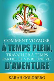 Comment Voyager à Temps Plein, Travailler à Temps Partiel et Vivre Une Vie d Aventure