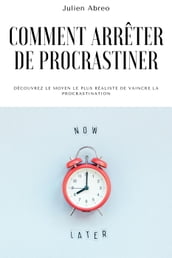 Comment arrêter de procrastiner: Découvrez le moyen le plus réaliste de vaincre la procrastination