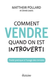 Comment vendre quand on est introverti - Traité pratique à l usage des timides