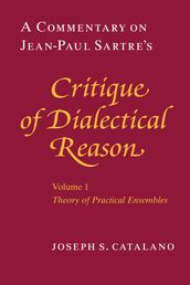 A Commentary on Jean-Paul Sartre s Critique of Dialectical Reason, Volume 1, Theory of Practical Ensembles