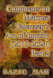 Comments on Mariusz Tabaczek s Arc of Inquiry (2019-2024) Part 2