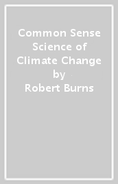 Common Sense Science of Climate Change