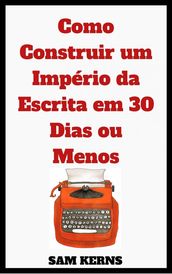 Como Construir um Império da Escrita em 30 Dias ou Menos