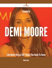 Complete Demi Moore Like Never Before - 207 Things You Need To Know