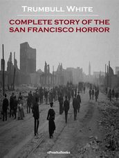 Complete Story of the San Francisco Horror (Annotated)