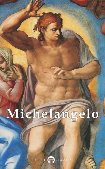 Complete Works of Michelangelo (Delphi Classics) - Delphi Classics - Michelangelo di Lodovico Buonarroti Simoni