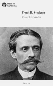 Complete Works of Frank R. Stockton (Delphi Classics)