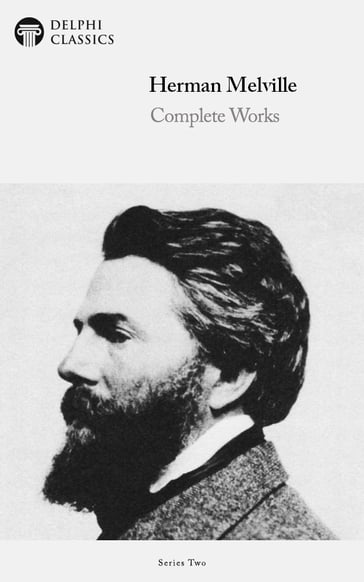 Complete Works of Herman Melville (Delphi Classics) - Delphi Classics - Herman Melville