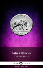 Complete Works of Silius Italicus (Delphi Classics)