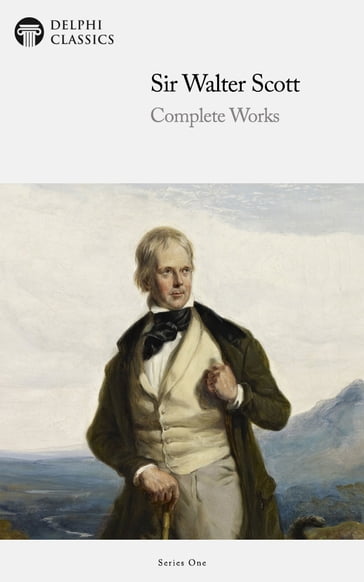 Complete Works of Sir Walter Scott (Delphi Classics) - Delphi Classics - Sir Walter Scott