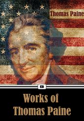 Complete Works of Thomas Paine: Common Sense, American Crisis, Rights of Man, The Age of Reason, Letters and Articles on the French Revolution...(Annotated)
