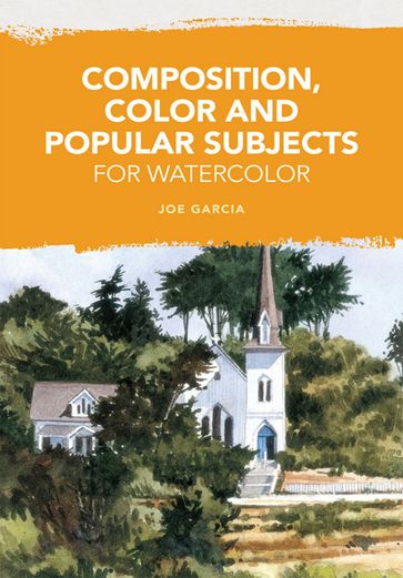 Composition, Color and Popular Subjects for Watercolor - Joe Garcia