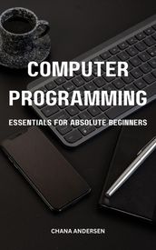Computer Programming Essentials For Absolute Beginners