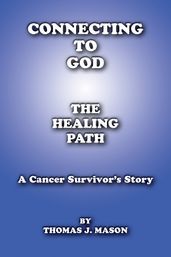 Connecting To God The Healing Path A Cancer Survivor s Story