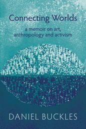 Connecting Worlds: A Memoir on Art, Anthropology and Activism