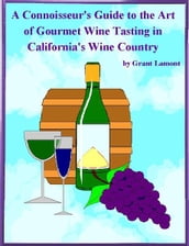 A Connoisseur s Guide to the Art of Wine Tasting in California s Wine Country