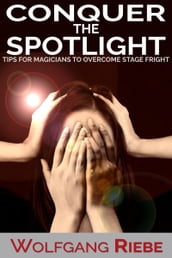 Conquer the Spotlight: Tips for Magicians to Overcome Stage Fright