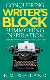 Conquering Writer s Block and Summoning Inspiration: Learn to Nurture a Lifestyle of Creativity