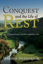 Conquest and the Life of Rest - A Devotional Study of Joshua