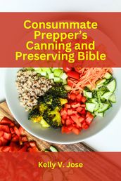 Consummate Prepper s Canning and Preserving Bible