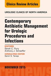 Contemporary Antibiotic Management for Urologic Procedures and Infections, An Issue of Urologic Clinics