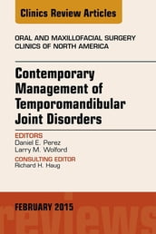 Contemporary Management of Temporomandibular Joint Disorders, An Issue of Oral and Maxillofacial Surgery Clinics of North America