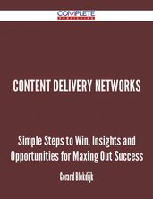 Content Delivery Networks - Simple Steps to Win, Insights and Opportunities for Maxing Out Success