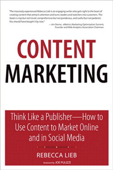 Content Marketing: Think Like a Publisher - How to Use Content to Market Online and in Social Media - Rebecca Lieb