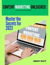 Content Marketing Unleashed Master The Secrets to 2023