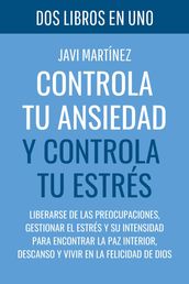 Controla tu ANSIEDAD y Controla tu ESTRÉS: Liberarse de las preocupaciones, gestionar el estrés y su intensidad para encontrar la paz interior, descanso y vivir en la felicidad de Dios