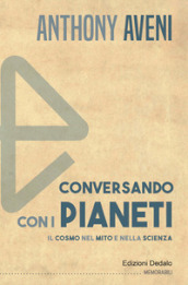 Conversando con i pianeti. Il cosmo nel mito e nella scienza