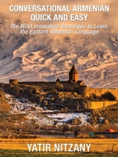 Conversational Armenian Quick and Easy: The Most Innovative Technique to Learn the Armenian Language