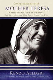 Conversations with Mother Teresa: A Personal Portrait of the Saint, Her Mission, and Her Great Love for God