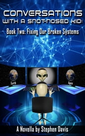 Conversations with a Snot-Nosed Kid: Book Two: Fixing Our Broken Systems