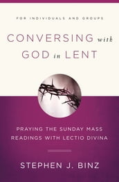 Conversing with God in Lent: Praying the Sunday Mass Readings with Lectio Divina