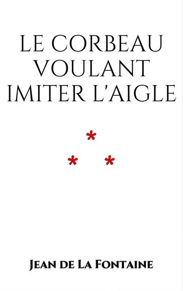 Le Corbeau voulant imiter l'Aigle - Jean De La Fontaine